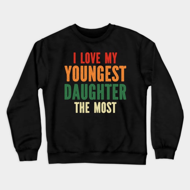 I Love My Youngest Daughter The Most Crewneck Sweatshirt by gobrantwear